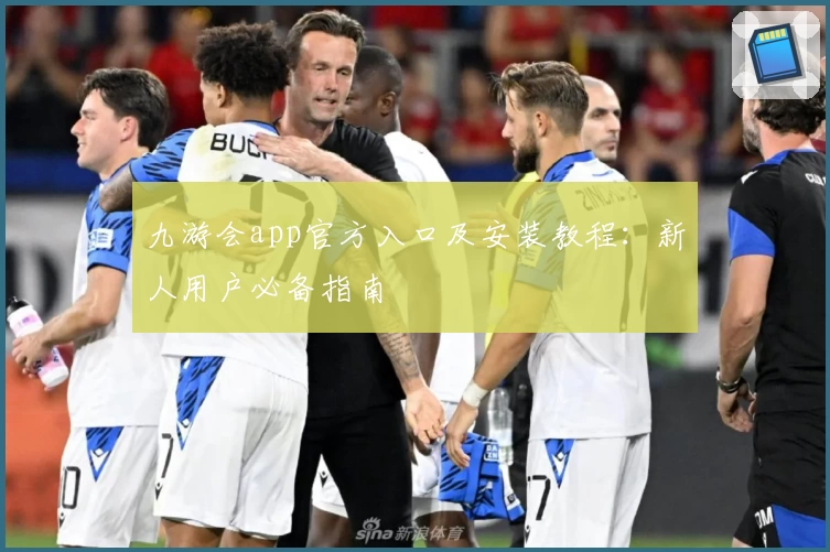 九游会app官方入口及安装教程:新人用户必备指南