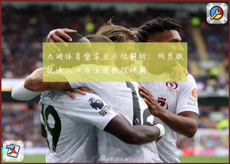 九游体育登录全方位解析：网页版极速入口与注册教程详解