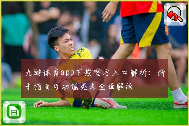 九游体育app下载官方入口解析：新手指南与功能亮点全面解读